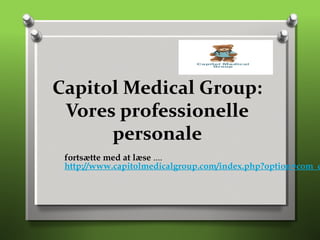 fortsætte med at læse ....
http://www.capitolmedicalgroup.com/index.php?option=com_c
Capitol Medical Group:
Vores professionelle
personale
 