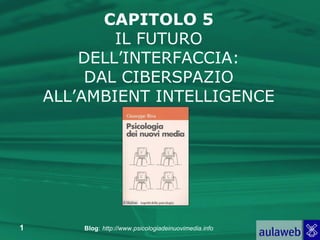 CAPITOLO 5 IL FUTURO DELL’INTERFACCIA: DAL CIBERSPAZIO ALL’AMBIENT INTELLIGENCE 