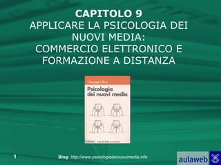 CAPITOLO 9 APPLICARE LA PSICOLOGIA DEI NUOVI MEDIA: COMMERCIO ELETTRONICO E FORMAZIONE A DISTANZA 