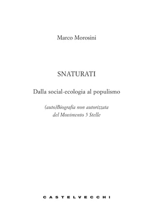 Marco Morosini
SNATURATI
Dalla social-ecologia al populismo
(auto)Biografia non autorizzata
del Movimento 5 Stelle
 