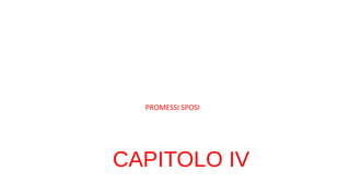 CAPITOLO IV
PROMESSI SPOSI
 