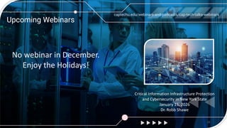 Upcoming Webinars
25
captechu.edu/webinars-and-podcasts/cap-tech-talks-webinars
Critical Information Infrastructure Protection
and Cybersecurity in New York State
January 15, 2026
Dr. Robb Shawe
No webinar in December.
Enjoy the Holidays!
 