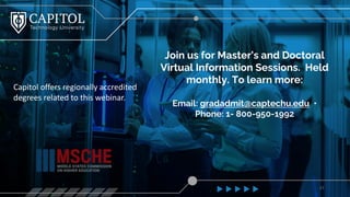Join us for Master’s and Doctoral
Virtual Information Sessions. Held
monthly. To learn more:
Email: gradadmit@captechu.edu •
Phone: 1- 800-950-1992
Capitol offers regionally accredited
degrees related to this webinar.
27
 