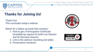Thank You!
This concludes today’s webinar
Watch for a follow up email that contains:
1. How to get a Participation Certificate
(Available by request for both Live Session
and On Demand viewers)
2. Link to the webinar recording and slides
3. Presentation handouts
Thanks for Joining Us!
29
 