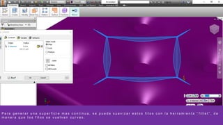 P a r a g e n e r a r u n a s u p e r f i c i e m a s c o n t i n u a , s e p u e d e s u a v i z a r e s t o s f i l o s c o n l a h e r r a m i e n t a “ f i l l e t ” , d e
m a n e r a q u e l o s f i l o s s e v u e l v a n c u r v a s .
 