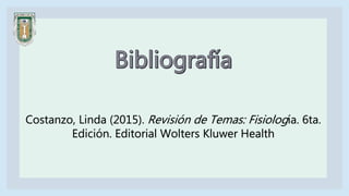 Costanzo, Linda (2015). Revisión de Temas: Fisiología. 6ta.
Edición. Editorial Wolters Kluwer Health
 