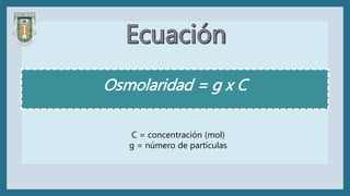 Osmolaridad = g x C
C = concentración (mol)
g = número de partículas
 