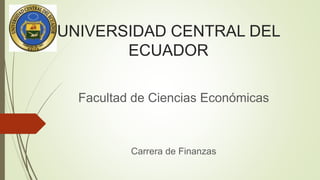 UNIVERSIDAD CENTRAL DEL
ECUADOR
Facultad de Ciencias Económicas
Carrera de Finanzas
 