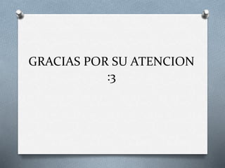 GRACIAS POR SU ATENCION
:3
 