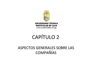 CAPÍTULO 2
ASPECTOS GENERALES SOBRE LAS
         COMPAÑÍAS
 