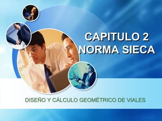 CAPITULO 2 
NORMA SIECA 
DISEÑO Y CÁLCULO GEOMÉTRICO DE VIALES 
 