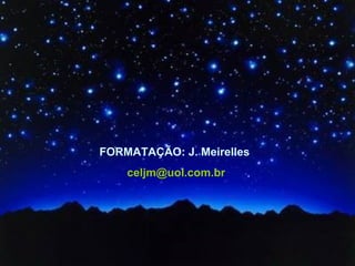 FORMATAÇÃO: J. Meirelles   [email_address] 