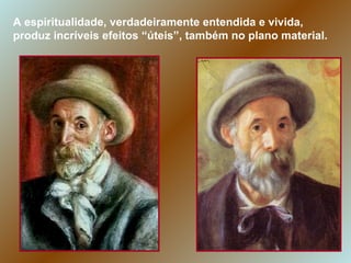 A espiritualidade, verdadeiramente entendida e vivida, produz incríveis efeitos “úteis”, também no plano material.  