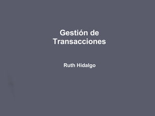 Gestión de Transacciones Ruth Hidalgo 