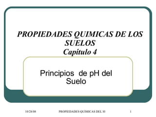 PROPIEDADES QUIMICAS DE LOS SUELOS Capítulo 4 Principios  de pH del Suelo 