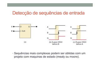 Detecção de sequências de entrada
• Sequências mais complexas podem ser obtidas com um
projeto com maquinas de estado (mealy ou moore).
 