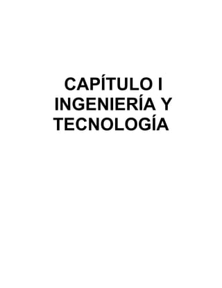 CAPÍTULO I
INGENIERÍA Y
TECNOLOGÍA
 