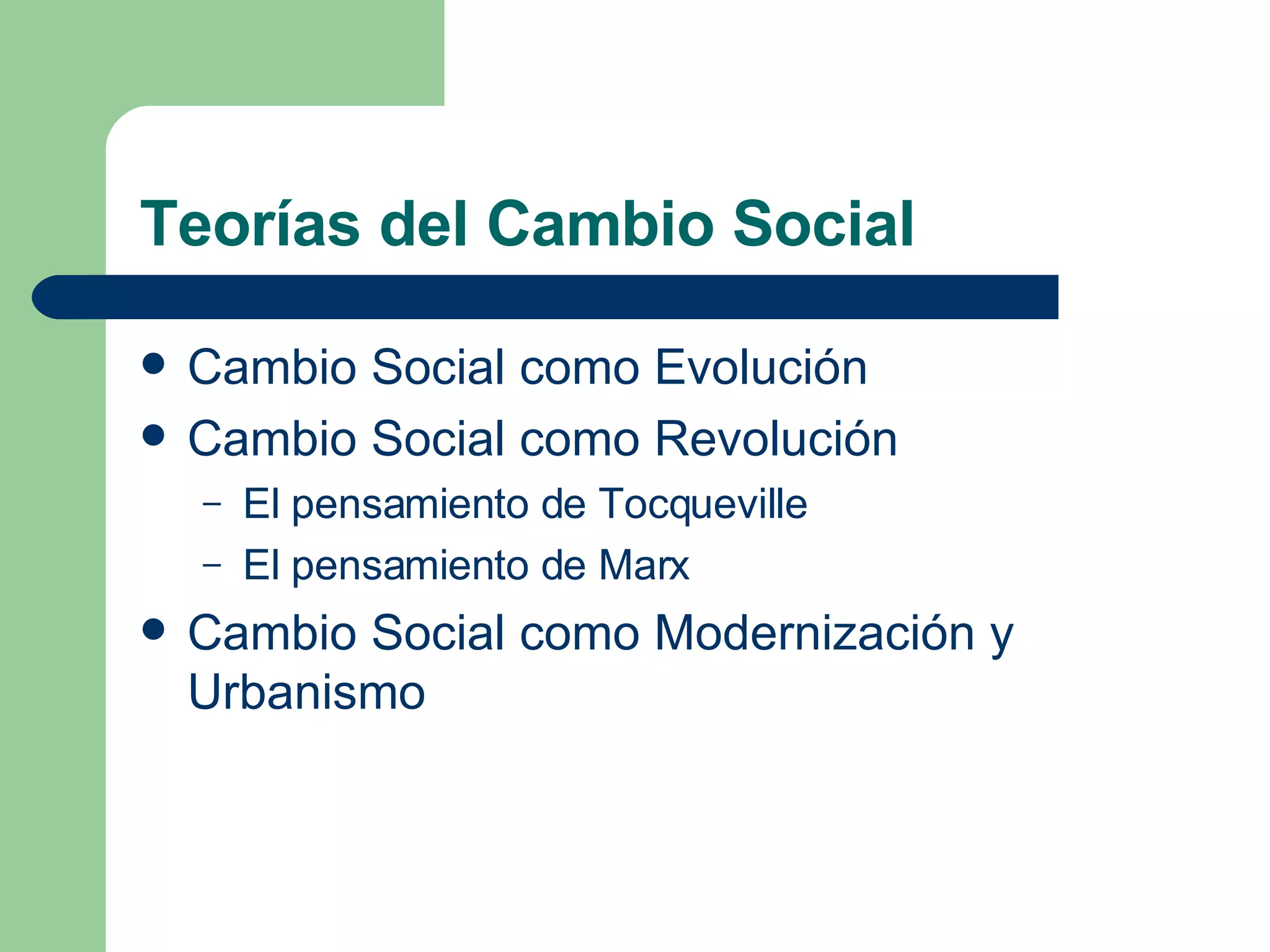 Teorías del Cambio Social Cambio Social como Evolución Cambio Social como Revolución El pensamiento de Tocqueville El pensamiento de Marx Cambio Social como Modernización y Urbanismo 