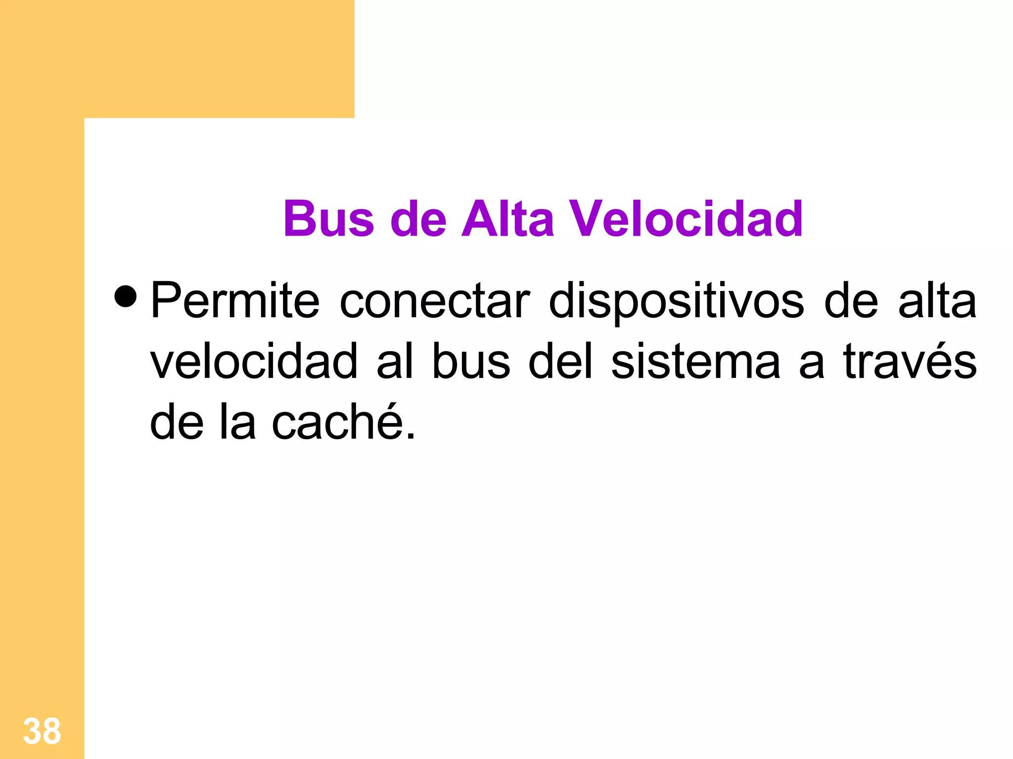 Bus de Alta Velocidad Permite conectar dispositivos de alta velocidad al bus del sistema a través de la caché.   