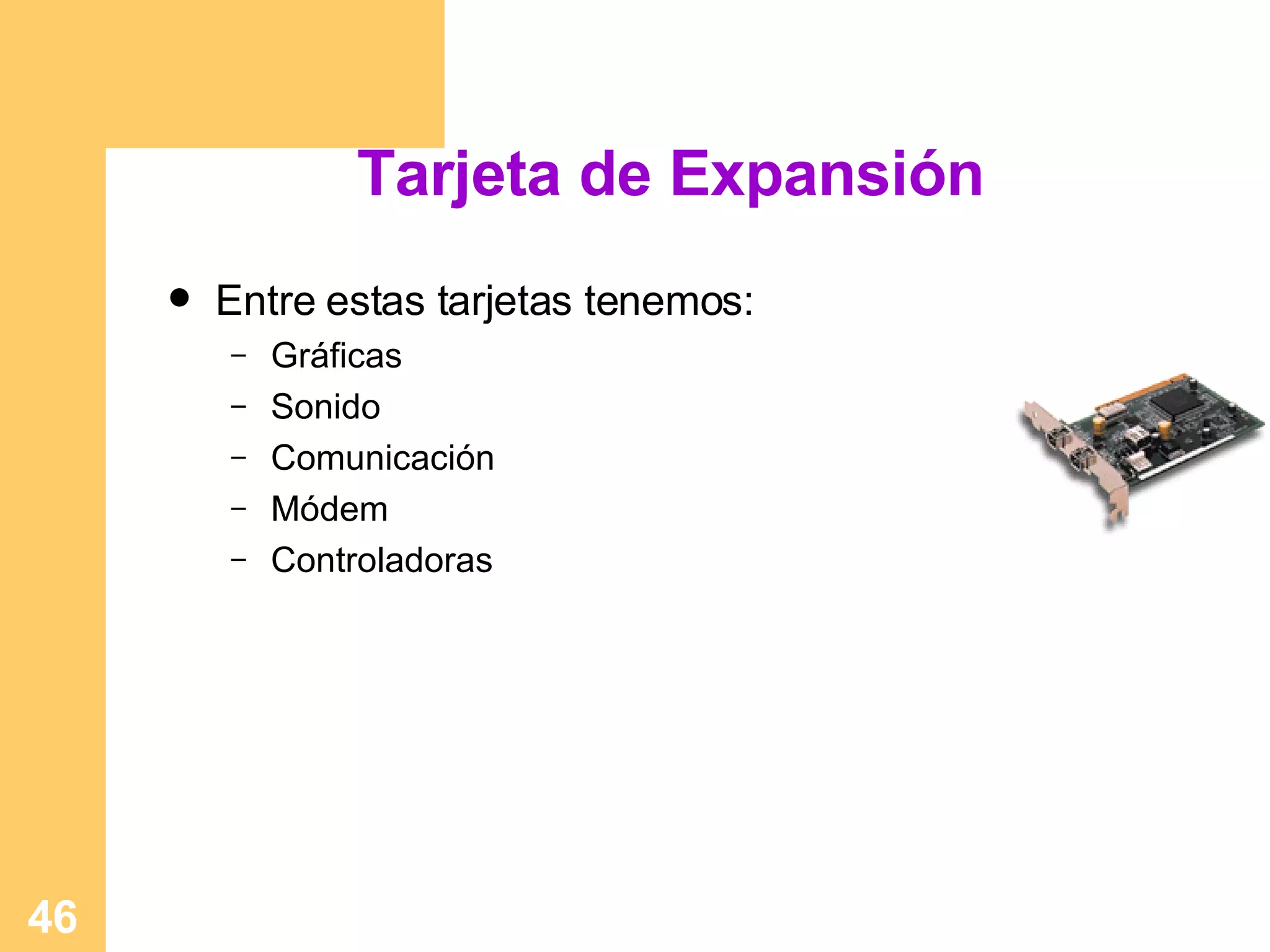 Tarjeta de Expansión Entre estas tarjetas tenemos: Gr áficas Sonido Comunicación Módem Controladoras 