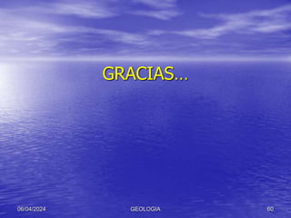 GRACIAS…
06/04/2024 GEOLOGIA 60
 
