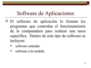 Software de Aplicaciones El software de aplicación lo forman los programas que controlan el funcionamiento de la computadora para realizar una tarea específica.  Dentro de este tipo de software se incluyen:  software estándar  software a la medida. 