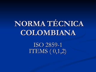 NORMA TÉCNICA COLOMBIANA ISO 2859-1 ITEMS ( 0,1,2)   