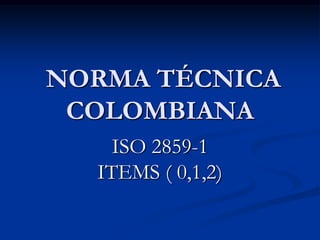 NORMA TÉCNICA
 COLOMBIANA
    ISO 2859-1
  ITEMS ( 0,1,2)
 