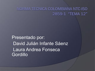 Presentado por:
•David Julián Infante Sáenz
•Laura Andrea Fonseca
Gordillo
 