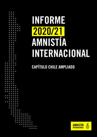 INFORME 2020/21 DE AMNISTÍA INTERNACIONAL | CAPÍTULO CHILE AMPLIADO
1
CAPÍTULO CHILE AMPLIADO
INFORME
2020/21
AMNISTÍA
INTERNACIONAL
 