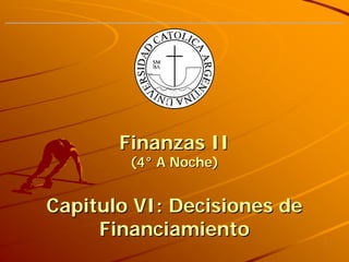 Finanzas II
        (4° A Noche)


Capitulo VI: Decisiones de
     Financiamiento
                             1