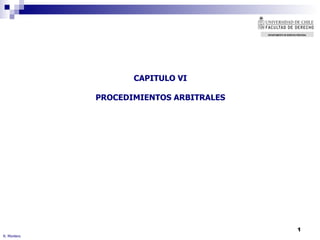 CAPITULO VI PROCEDIMIENTOS ARBITRALES R. Montero DEPARTAMENTO DE DERECHO   PROCESAL 