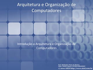 Arquitetura e Organização de
Computadores

Introdução a Arquitetura e Organização de
Computadores

 