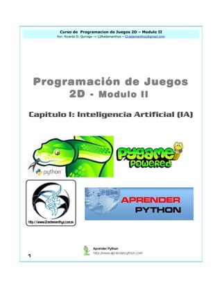 Curso de Programacion de Juegos 2D – Modulo II 
Por: Ricardo D. Quiroga -> L2Radamanthys – l2radamanthys@gmail.com 
Programación de Juegos 
2D - Modulo II 
Capitulo I: Inteligencia Artificial (IA) 
1 
 