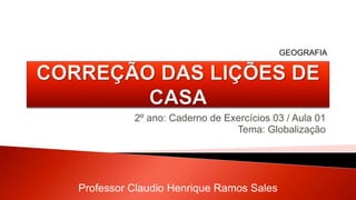 2º ano: Caderno de Exercícios 03 / Aula 01
Tema: Globalização
Professor Claudio Henrique Ramos Sales
GEOGRAFIA
 