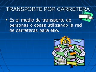 TRANSPORTE PPOORR CCAARRRREETTEERRAA 
 EEss eell mmeeddiioo ddee ttrraannssppoorrttee ddee 
ppeerrssoonnaass oo ccoossaass uuttiilliizzaannddoo llaa rreedd 
ddee ccaarrrreetteerraass ppaarraa eelllloo.. 
4 
 