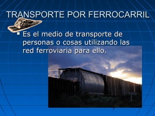 TRANSPORTE PPOORR FFEERRRROOCCAARRRRIILL 
 EEss eell mmeeddiioo ddee ttrraannssppoorrttee ddee 
ppeerrssoonnaass oo ccoossaass uuttiilliizzaannddoo llaass 
rreedd ffeerrrroovviiaarriiaa ppaarraa eelllloo.. 
7 
 