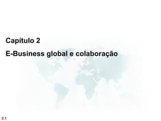 Capítulo 2
  E-Business global e colaboração




2.1
 