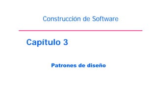 Construcción de Software
Capítulo 3
Patrones de diseño
 