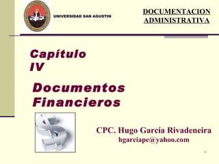 UNIVERSIDAD SAN AGUSTIN Capítulo IV Documentos Financieros CPC. Hugo García Rivadeneira [email_address] DOCUMENTACION ADMINISTRATIVA 