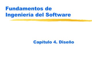 Fundamentos de
Ingeniería del Software




         Capítulo 4. Diseño
 