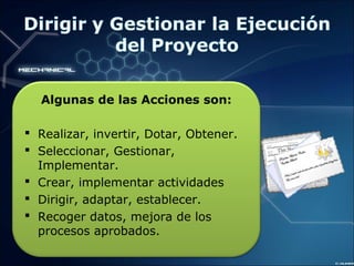 Algunas de las Acciones son:
 Realizar, invertir, Dotar, Obtener.
 Seleccionar, Gestionar,
Implementar.
 Crear, implementar actividades
 Dirigir, adaptar, establecer.
 Recoger datos, mejora de los
procesos aprobados.
 