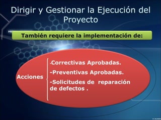 Acciones
-Correctivas Aprobadas.
-Preventivas Aprobadas.
-Solicitudes de reparación
de defectos .
También requiere la implementación de:
 
