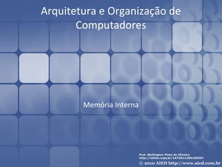 Arquitetura e Organização de
Computadores
Memória Interna
 