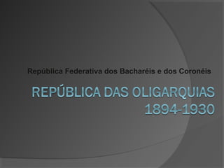República Federativa dos Bacharéis e dos Coronéis
 