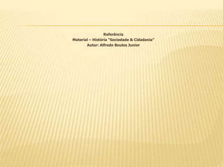 Referência
Material – História “Sociedade & Cidadania”
Autor: Alfredo Boulos Junior
 