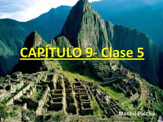 CAPÍTULO 9- Clase 5


                     Machu Picchu
              © All rights reserved to Joyce Bruhn de Garavito
 