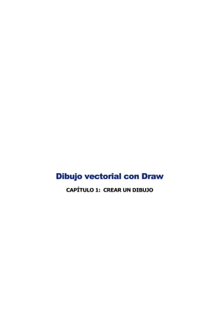 Dibujo vectorial con Draw
  CAPÍTULO 1: CREAR UN DIBUJO
 