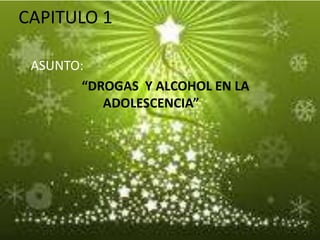CAPITULO 1 ASUNTO:  “DROGAS  Y ALCOHOL EN LA ADOLESCENCIA” 