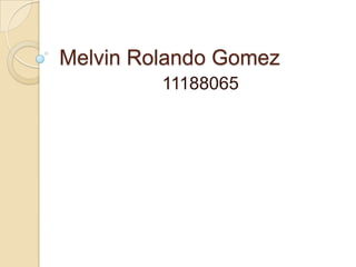 Melvin Rolando Gomez
         11188065
 